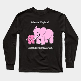 Like An Elephant I Will Never Forget You Long Sleeve T-Shirt